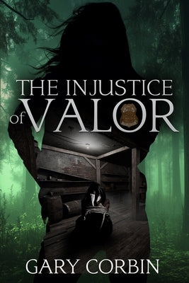 The Injustice of Valor by Corbin, Gary