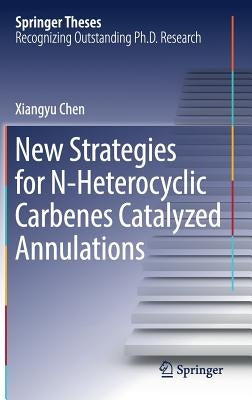 New Strategies for N-Heterocyclic Carbenes Catalyzed Annulations by Chen, Xiangyu