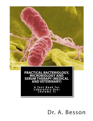 Practical Bacteriology, Microbiology and Serum Therapy (Medical and Veterinary): A Text Book for Laboratory Use [Volume 1] by Hutchens D. S. O., H. J.