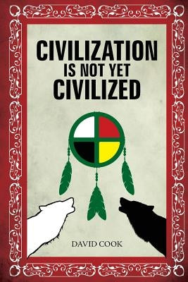 Civilization Is Not Yet Civilized by Cook, David