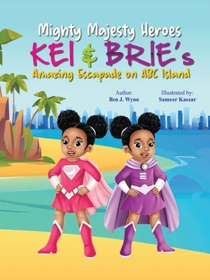 Mighty Majesty Heroes: Kei & Brie's Amazing Escapade on ABC Island by Wynn
