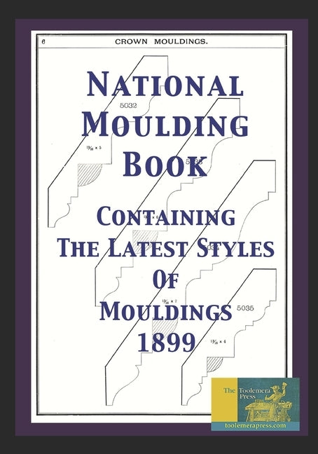 National Moulding Book: Containing The Latest Styles Of Mouldings 1899 by Roberts, Gary R.