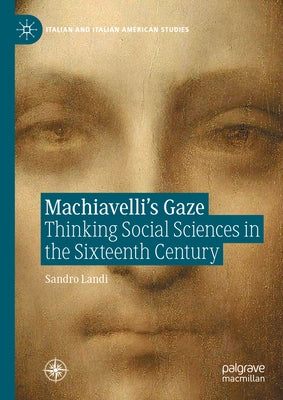 Machiavelli's Gaze: Thinking Social Sciences in the Sixteenth Century by Landi, Sandro