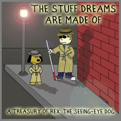 The Stuff Dreams Are Made Of: A Treasury of Rex: The Seeing-Eye Dog by Tsyitee, John