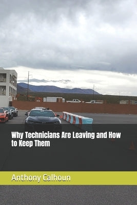 Why Technicians Are Leaving and How to Keep Them by Calhoun, Anthony