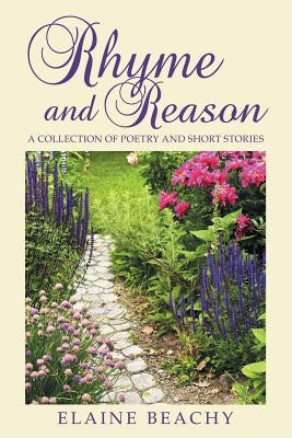 Rhyme and Reason: A Collection of Poetry and Short Stories by Beachy, Elaine