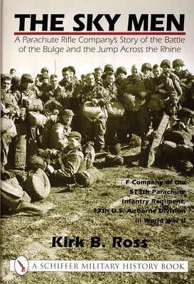 The Sky Men: A Parachute Rifle Company's Story of the Battle of the Bulge and the Jump Across the Rhine by Ross, Kirk B.