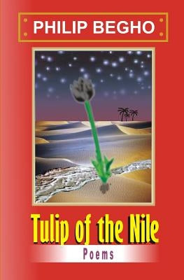 Tulip of the Nile: A Collection of Poems by Begho, Philip