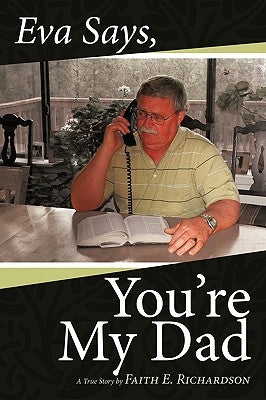Eva Says You're My Dad: A True Story by Richardson, Faith E.