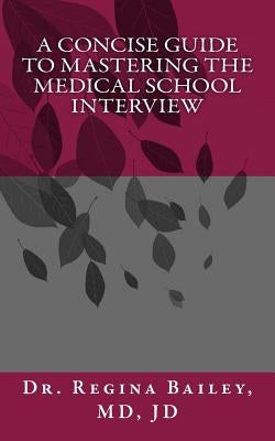 A Concise Guide to Mastering the Medical School Interview by Bailey, Regina a.