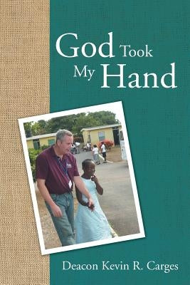 God Took My Hand by Carges, Deacon Kevin R.