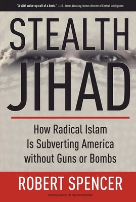 Stealth Jihad: How Radical Islam Is Subverting America Without Guns or Bombs by Spencer, Robert