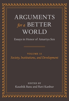 Arguments for a Better World: Essays in Honor of Amartya Sen: Volume II: Society, Institutions, and Development by Basu, Kaushik