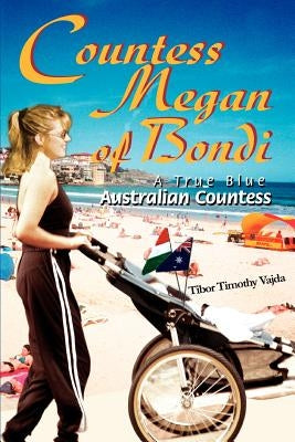 Countess Megan of Bondi: A True Blue Australian Countess by Vajda, Tibor Timothy