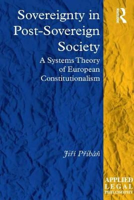 Sovereignty in Post-Sovereign Society: A Systems Theory of European Constitutionalism by Přibáň, Jiří