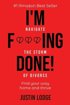 I'm F***ing Done: Navigate the storm of divorce by Lodge, Justin