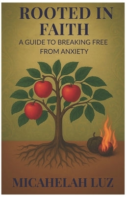 Rooted in Faith A Guide to Breaking Free from anxiety by Lavenant, Micahelah Luz