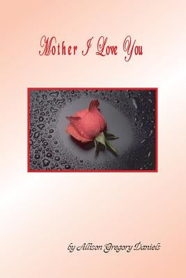 Mother I Love You by Daniels, Allison Gregory