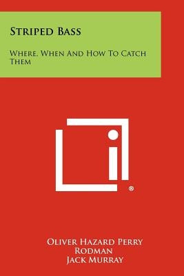 Striped Bass: Where, When And How To Catch Them by Rodman, Oliver Hazard Perry