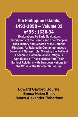 The Philippine Islands, 1493-1898 - Volume 32 of 55; 1630-34; Explorations by Early Navigators, Descriptions of the Islands and Their Peoples, Their H by Bourne, Edward Gaylord