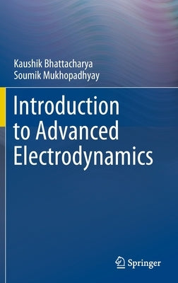 Introduction to Advanced Electrodynamics by Bhattacharya, Kaushik