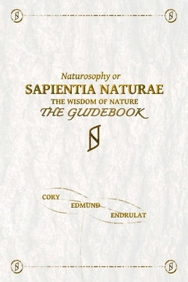 Sapientia Naturae: The Guidebook: Naturosophy, The Wisdom Of Nature by Endrulat, Cory Edmund