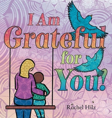 I Am Grateful for YOU!: A Children's Picture Book that Teaches Mindfulness, Appreciation, and Love by Hilz, Rachel