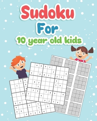 Sudoku For 10 year old Kids: Easy to Hard Sudoku Puzzles Activity Books For Kids 10 year - Perfectly to Improve Memory by Publishers, Kaleena S.