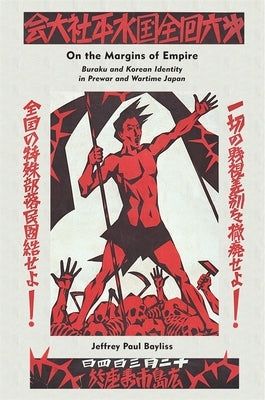 On the Margins of Empire: Buraku and Korean Identity in Prewar and Wartime Japan by Bayliss, Jeffrey Paul