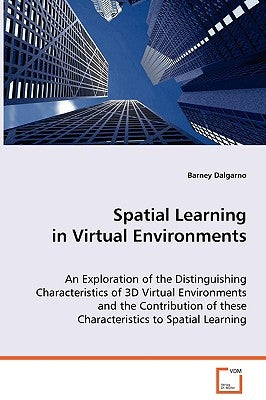 Spatial Learning in Virtual Environments by Dalgarno, Barney
