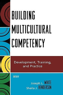 Building Multicultural Competency: Development, Training, and Practice by White, Joseph L.