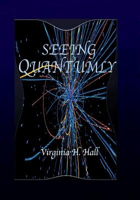 Seeing Quantumly: How Everything is Connected to Everything Else by Hall, Virginia Holmes