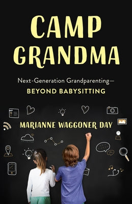 Camp Grandma: Next-Generation Grandparenting--Beyond Babysitting by Day, Marianne Waggoner