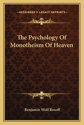 The Psychology Of Monotheism Of Heaven by Rosoff, Benjamin Wolf
