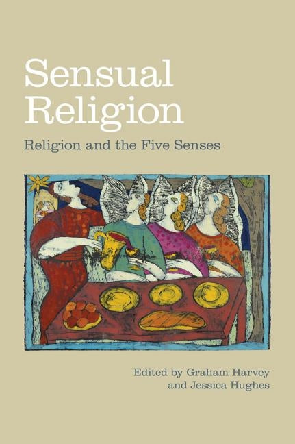 Sensual Religion: Religion and the Five Senses by Harvey, Graham