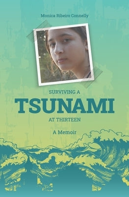 Surviving A Tsunami At Thirteen: A Memoir by Ribeiro Connelly, Monica