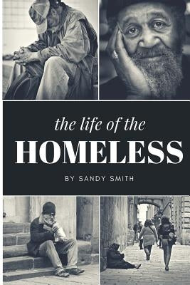 The Life Of The Homeless: Where ever we maybe.There's people layen on benches, under bridges and or where ever they maybe at. This book wasn't e by Smith, Sandy