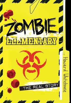 Zombie Elementary: The Real Story by Whitehouse, Howard