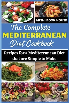 The Complete Mediterranean Diet Cookbook: The Best Collection of 75+ Easy Mediterranean Recipes by Book House, Arshi