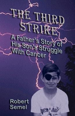 The Third Strike: A Father's Story of His Son's Struggle with Cancer by Semel, Robert L.