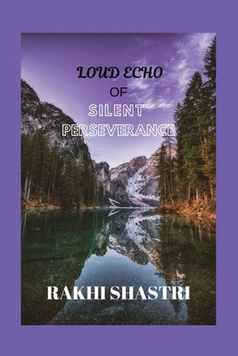 Loud Echo of Silent Perseverance by Shastri, Rakhi