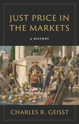 Just Price in the Markets: A History by Geisst, Charles R.