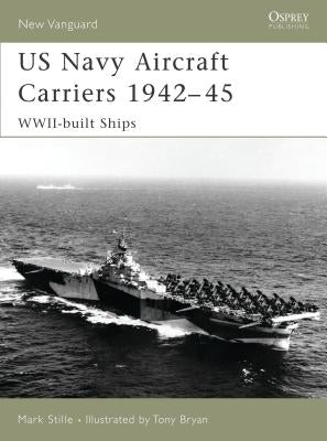 US Navy Aircraft Carriers 1942-45: Wwii-Built Ships by Stille, Mark