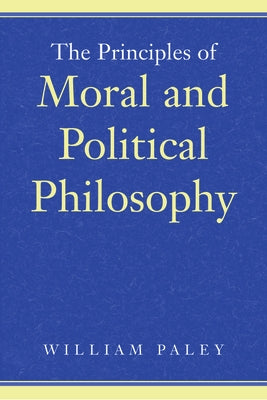 The Principles of Moral and Political Philosophy by Paley, William