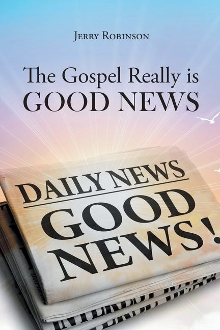 The Gospel Really is Good News by Robinson, Jerry