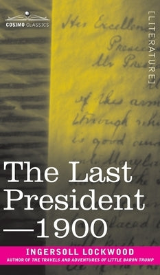 The Last President or 1900 by Lockwood, Ingersoll