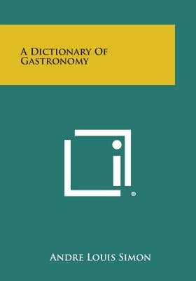 A Dictionary of Gastronomy by Simon, Andre Louis