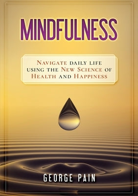 Mindfulness: Navigate daily life using the new science of health and happiness by Pain, George
