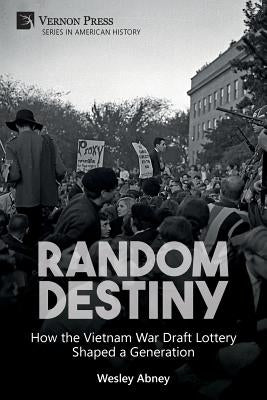 Random Destiny: How the Vietnam War Draft Lottery Shaped a Generation by Abney, Wesley