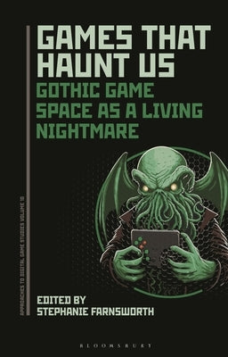 Games That Haunt Us: Gothic Game Space as a Living Nightmare by Farnsworth, Stephanie